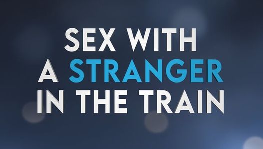 Sex with stranger in the train (Preview – Erotic Audio Porn 4 men)